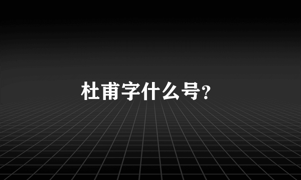 杜甫字什么号？