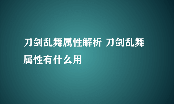 刀剑乱舞属性解析 刀剑乱舞属性有什么用