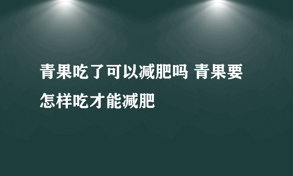 青果吃了可以减肥吗 青果要怎样吃才能减肥