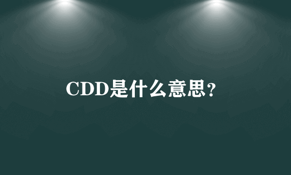 CDD是什么意思？