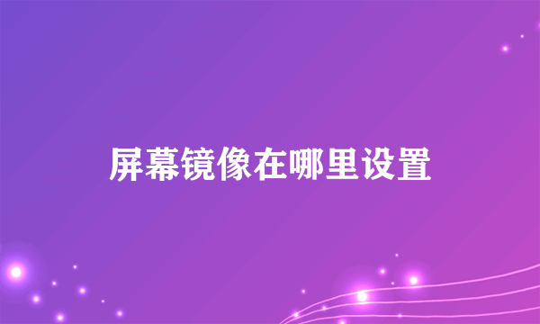 屏幕镜像在哪里设置