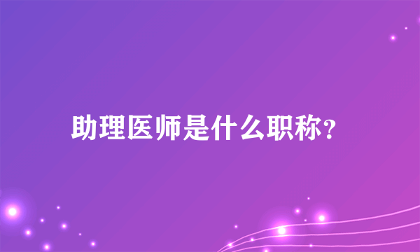 助理医师是什么职称？