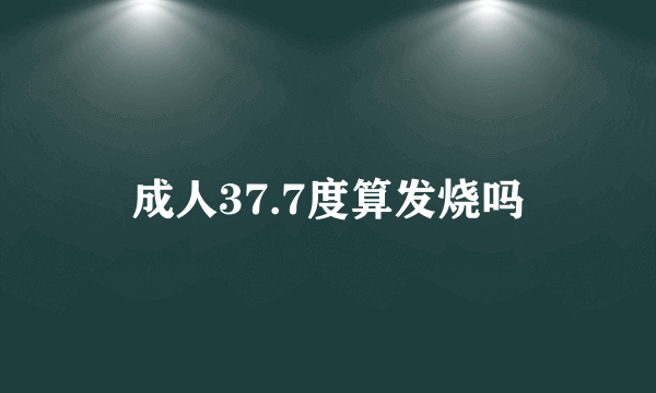 成人37.7度算发烧吗