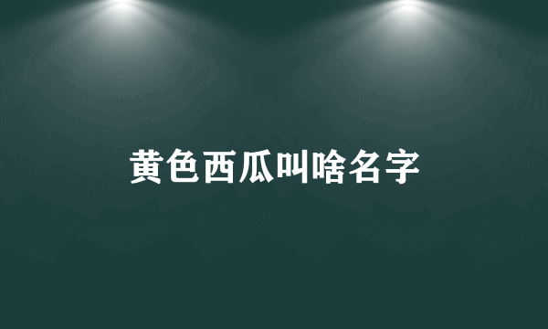 黄色西瓜叫啥名字