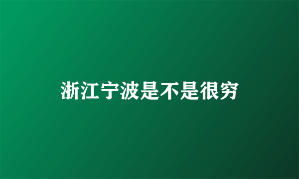 浙江宁波是不是很穷