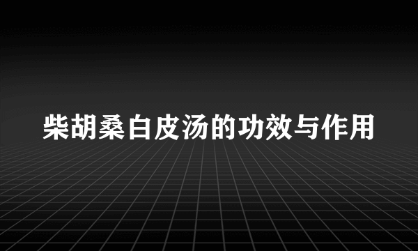 柴胡桑白皮汤的功效与作用