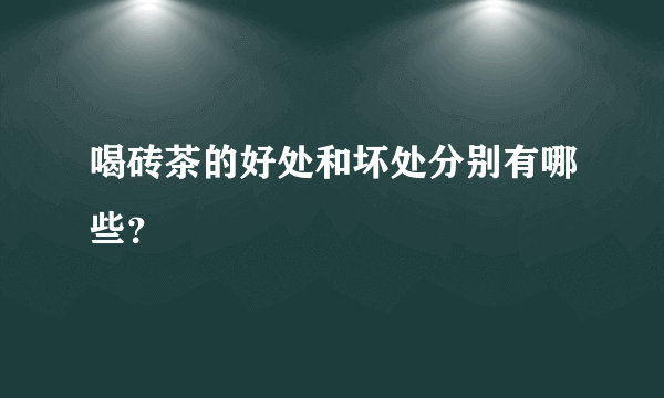 喝砖茶的好处和坏处分别有哪些？