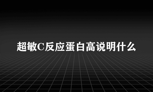 超敏C反应蛋白高说明什么