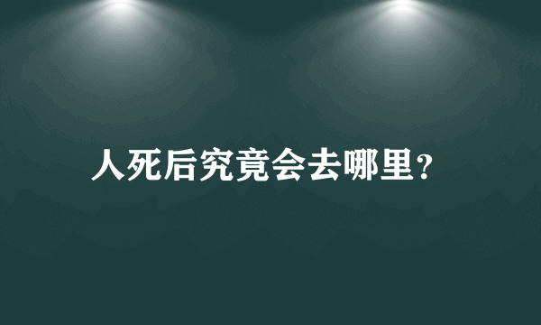 人死后究竟会去哪里？