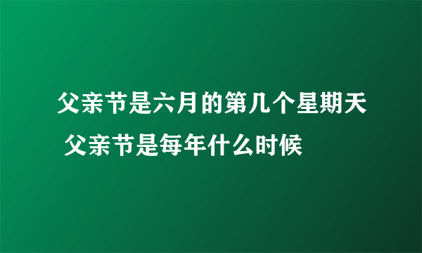 父亲节是六月的第几个星期天 父亲节是每年什么时候