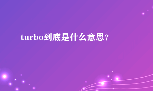 turbo到底是什么意思？