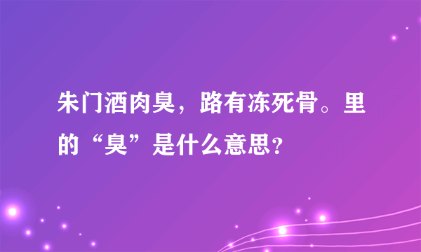 朱门酒肉臭，路有冻死骨。里的“臭”是什么意思？