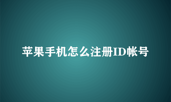 苹果手机怎么注册ID帐号