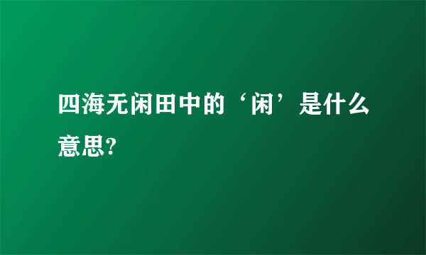 四海无闲田中的‘闲’是什么意思?