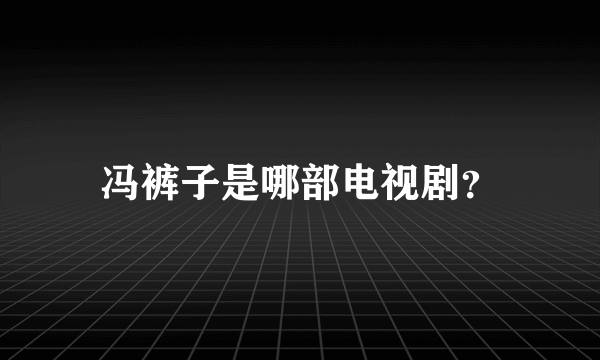 冯裤子是哪部电视剧？