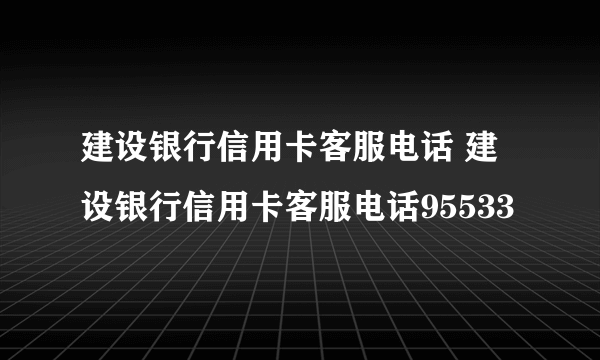 建设银行信用卡客服电话 建设银行信用卡客服电话95533