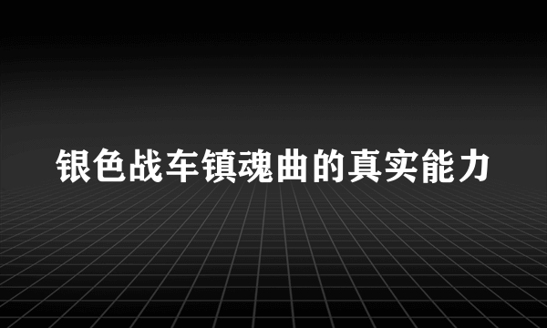 银色战车镇魂曲的真实能力