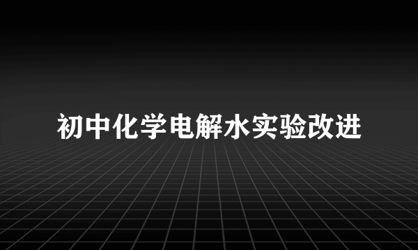 初中化学电解水实验改进