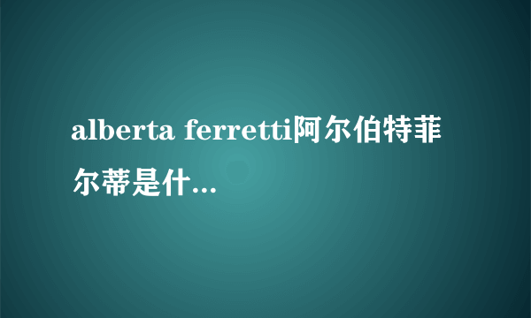 alberta ferretti阿尔伯特菲尔蒂是什么牌子_哪国的_档次