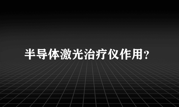 半导体激光治疗仪作用？