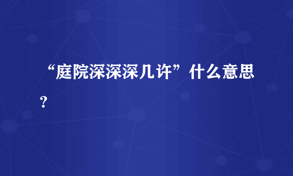 “庭院深深深几许”什么意思？