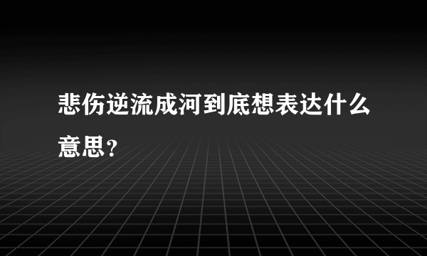 悲伤逆流成河到底想表达什么意思？