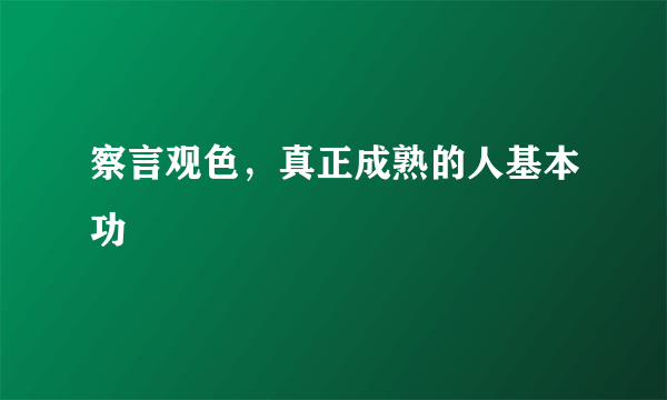 察言观色，真正成熟的人基本功