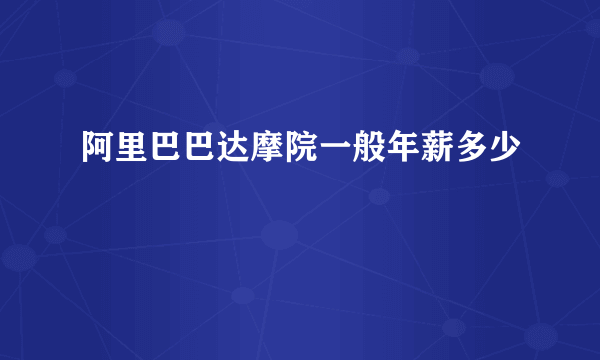 阿里巴巴达摩院一般年薪多少