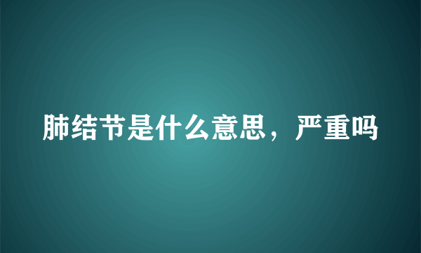 肺结节是什么意思，严重吗