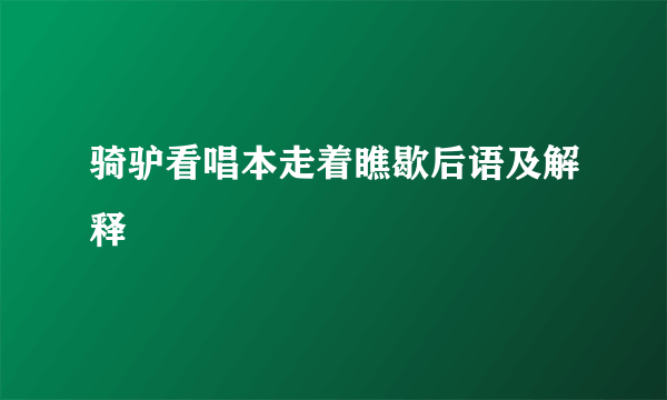 骑驴看唱本走着瞧歇后语及解释