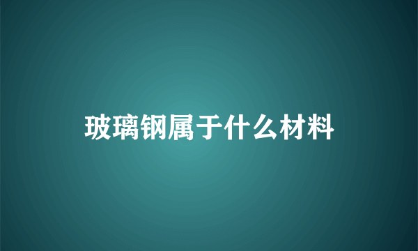 玻璃钢属于什么材料