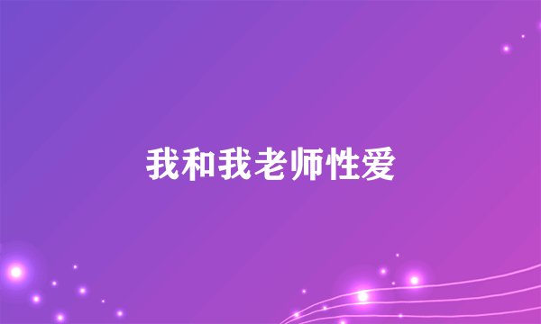 我和我老师性爱