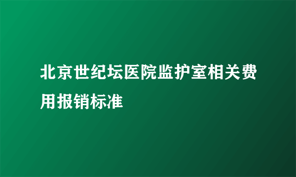 北京世纪坛医院监护室相关费用报销标准