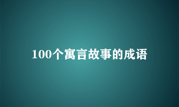 100个寓言故事的成语