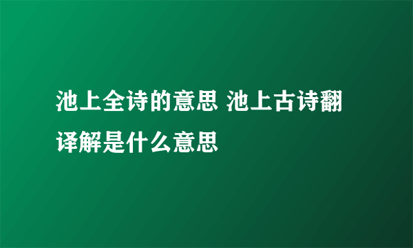 池上全诗的意思 池上古诗翻译解是什么意思