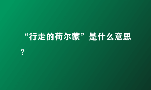 “行走的荷尔蒙”是什么意思？