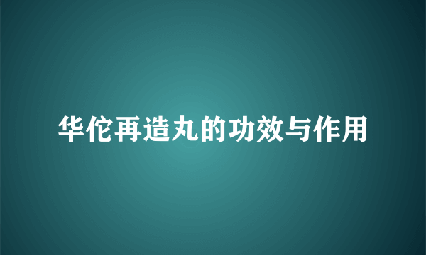 华佗再造丸的功效与作用