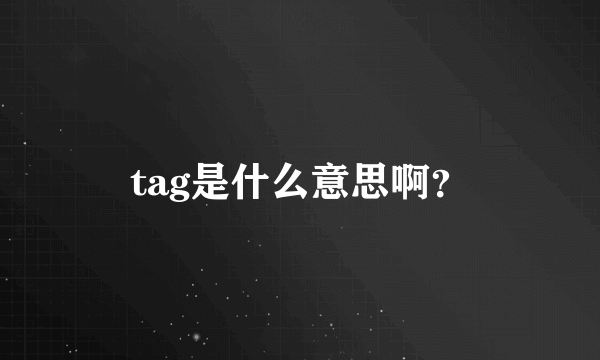 tag是什么意思啊？