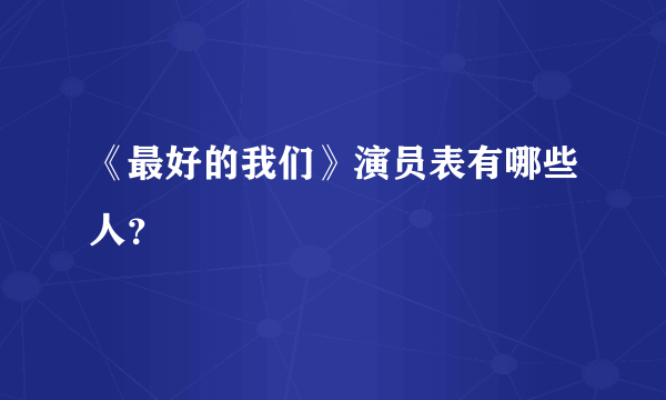 《最好的我们》演员表有哪些人？