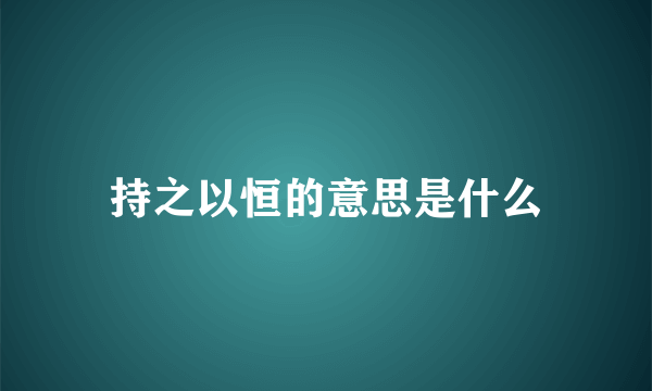 持之以恒的意思是什么