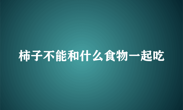 柿子不能和什么食物一起吃