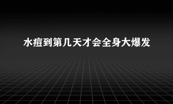 水痘到第几天才会全身大爆发