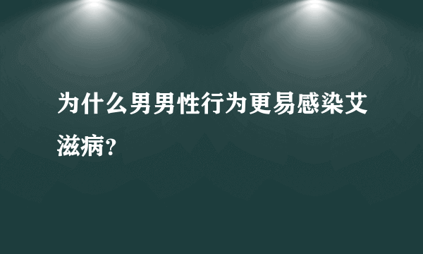 为什么男男性行为更易感染艾滋病？