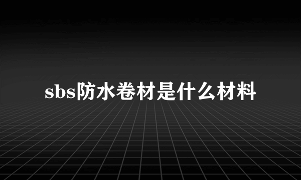 sbs防水卷材是什么材料