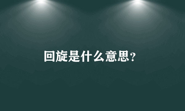 回旋是什么意思？