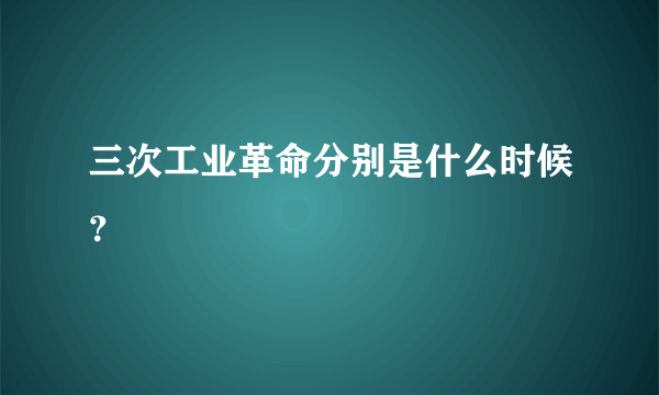 三次工业革命分别是什么时候？