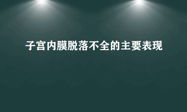 子宫内膜脱落不全的主要表现