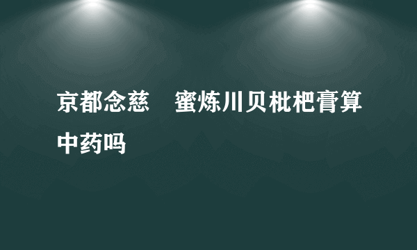 京都念慈菴蜜炼川贝枇杷膏算中药吗