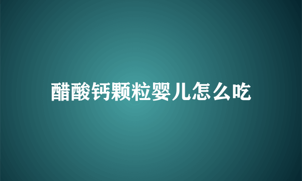 醋酸钙颗粒婴儿怎么吃