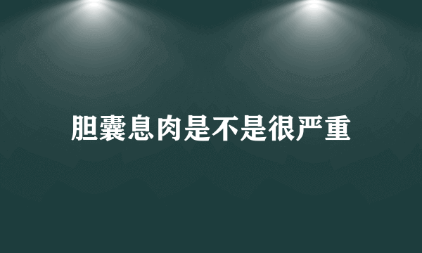 胆囊息肉是不是很严重